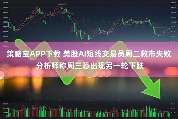 策略宝APP下载 美股AI短线交易员周二救市失败 分析师称周三恐出现另一轮下跌